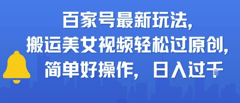 百家号最新玩法，搬运美女视频轻松过原创，简单好操作，日入多张-影创院