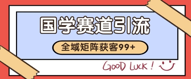 小红书某音国学赛道引流获客 自热矩阵日引200+【揭秘】-创富院
