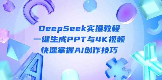 图片[1]-（14300期）DeepSeek入门实操教程：一键生成PPT与4K视频，快速掌握AI创作技巧-创富院