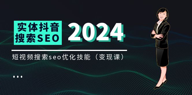 （11635期）实体 抖音搜索（抖音SEO）变现课，短视频搜索seo优化技能（8节视频课）-创富院