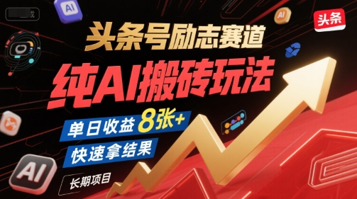 头条号励志赛道，纯AI搬砖玩法，单日收益8张+ ，快速拿结果，长期项目-创富院