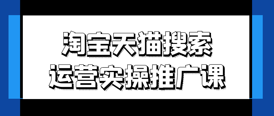 淘宝天猫搜索运营实操推广课-创富院
