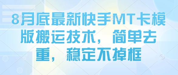 8月底最新快手MT卡模版搬运技术，简单去重，稳定不掉框-创富院