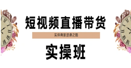 短视频直播带货实操班，实体商家逆袭之路-创富院