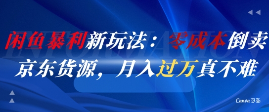 闲鱼暴利新玩法：零成本倒卖京东货源，月入过1W真不难-影创院