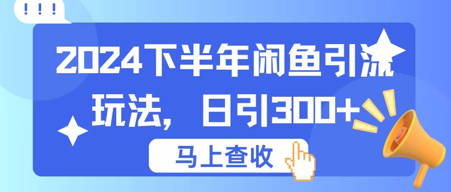 2024下半年闲鱼引流玩法，日引300+，适用于各种粉-创富院