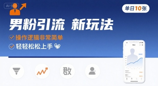 男粉引流新玩法，操作逻辑非常简单，单日10张轻轻松松-创富院