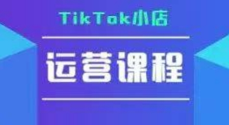 TikTok小店运营实操课，TK小店运营实操+疑难答疑-创富院