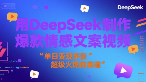 用DeepSeek制作爆款情感文案视频，单日变现多张，超级火爆的赛道-创富院