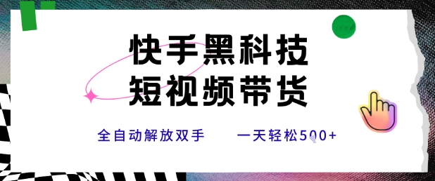 快手黑科技短视频带货，条条原创无脑搬运，新手小白轻松一天5张+【揭秘】-创富院
