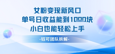 女粉变现新玩法新风口 单号操作能日入多张 小白也能轻松上手-创富院