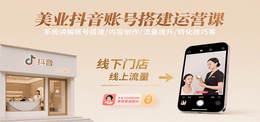 美业抖音账号搭建运营课，系统讲解账号搭建/内容创作/流量提升/转化技巧等-创富院
