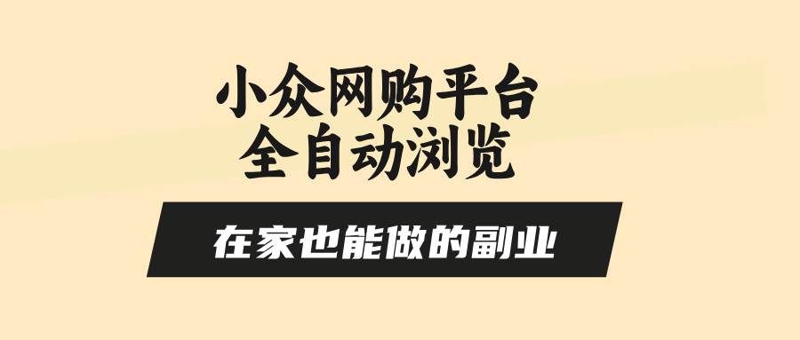 （15715期）小众网购平台全自动浏览，在家也能做的副业，无需人工，零风控，每天4…-创富院