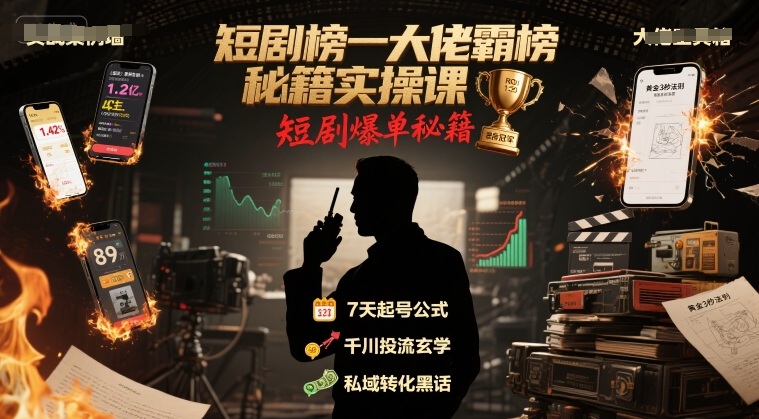 短剧榜一大佬霸榜秘籍实操课，短剧爆单秘籍-创富院