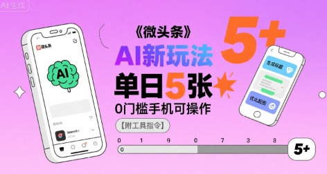 微头条AI新玩法，小白单日5张+，0门槛手机可操作【附工具指令】-创富院