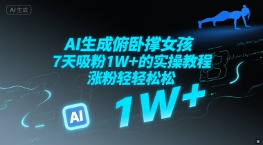 AI生成俯卧撑女孩，7天吸粉1W+的实操教程， 涨粉轻轻松松-创富院