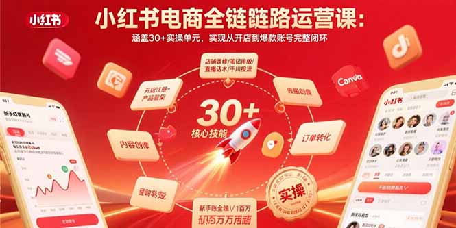小红书电商全链路运营课：涵盖30+实操单元，实现从开店到爆款账号完整闭环-创富院