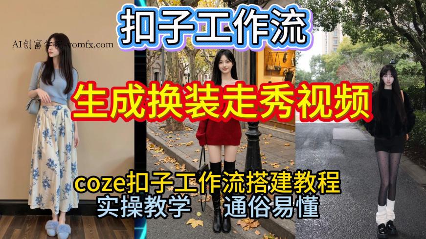 Coze扣子工作流一键生成换装走秀视频，2026保姆级搭建教程来啦，直接生成换装走秀视频全流程-创富院