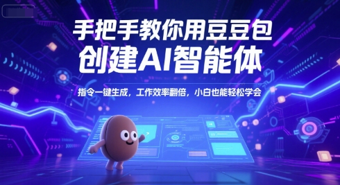 手把手教你用豆包创建AI智能体，指令一键生成，工作效率翻倍，小白也能轻松学会-创富院