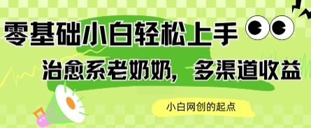 AI治愈系老奶奶多渠道收益，零基础小白也能轻松上手，轻松日入几张-创富院