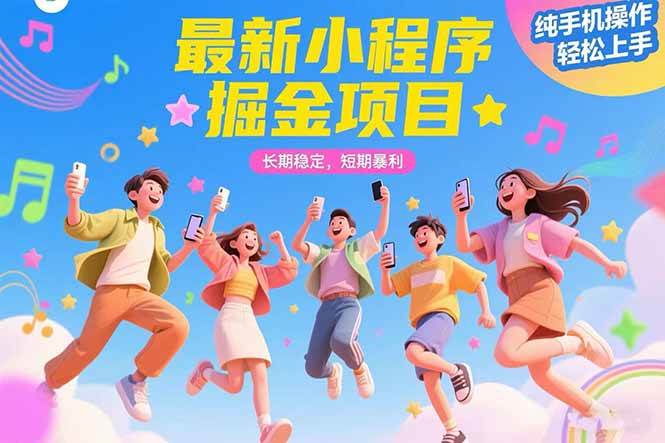 （15417期）最新小程序掘金项目 长期稳定 短期暴利 纯手机操作 轻松上手！！！-创富院