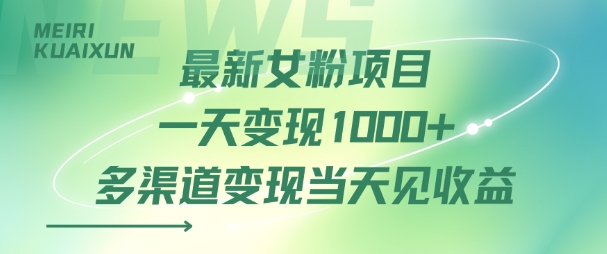 最新女粉项目一天变现多张+多渠道变现当天见收益-创富院