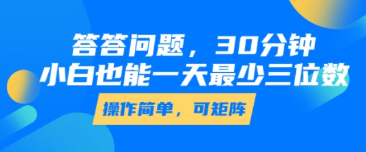 答答问题，30分钟，小白也能一天最少也有三位数，操作简单-创富院