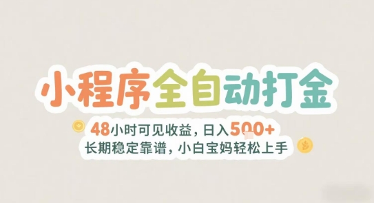 2025年小程序全自动打金，2天可见收益，日入5张+长期稳定靠谱，小白宝妈轻松上手【揭秘】-创富院