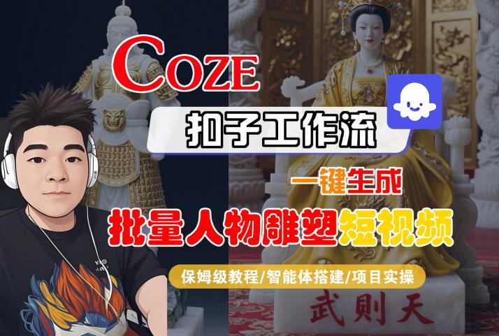 Coze扣子工作流一键生成批量人物雕塑短视频，保姆级教程-智能体搭建-项目实操-创富院
