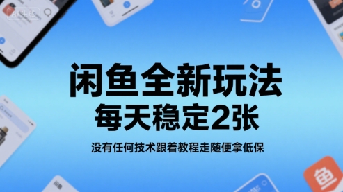闲鱼全新玩法，每天稳定2张，没有任何技术跟着教程走随便拿低保-创富院