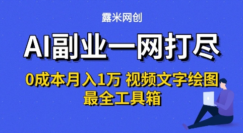 AI副业一网打尽0投入月入1W+视频文字绘图最全工具箱【揭秘】-创富院