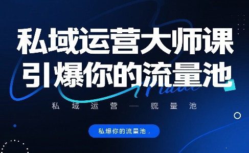 私域运营大师课，引爆你的流量池-创富院