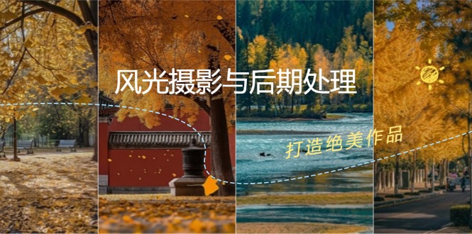 风光摄影与后期处理全课程：掌握光影、色彩、构图，打造绝美作品-影创院
