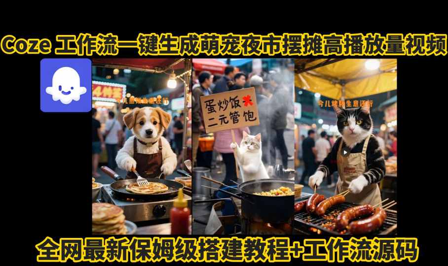 coze工作流一键生成萌宠夜市摆摊AI高赞高播放量视频保姆级拆解教程-创富院