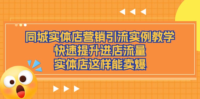 同城实体店营销引流实例教学，快速提升进店流量，实体店这样能卖爆-创富院