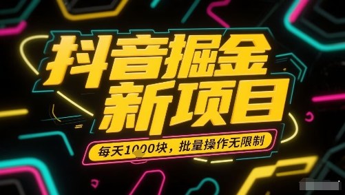 抖音掘金新项目，每天收益多张，批量操作无限制非常简单-创富院