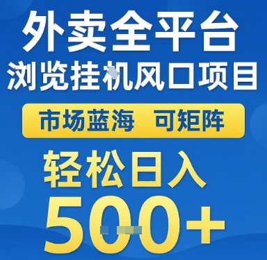 外卖全平台浏览挂G风口项目，市场蓝海，可矩阵，轻松日入5张+【揭秘】-创富院