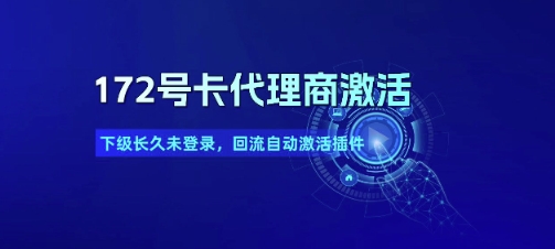 172号卡代理商激活_下级长久未登录，回流自动激活插件-创富院