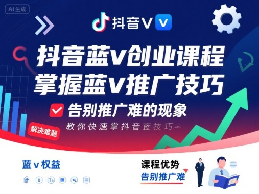抖音蓝v创业课程，教你快速掌握抖音蓝v推广技巧，告别推广难的现象-创富院