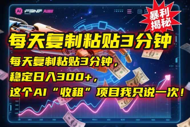 （15179期）每天复制粘贴3分钟，稳定日入300+，这个AI“收租”项目我只说一次！-影创院