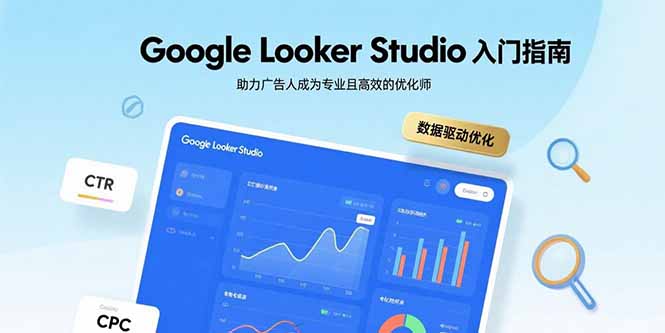 Google Looker Studio入门指南，助力广告人成为专业且高效的优化师-创富院