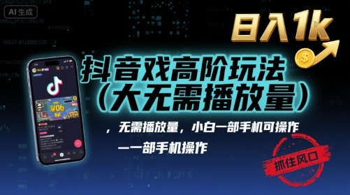 抖音游戏高阶玩法(大佬私藏)，无需播放量，小白一部手机可操作，日入1k，抓住风口轻松变现【揭秘】-创富院