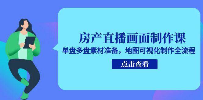（15156期）房产直播画面制作课，单盘多盘素材准备，地图可视化制作全流程-影创院