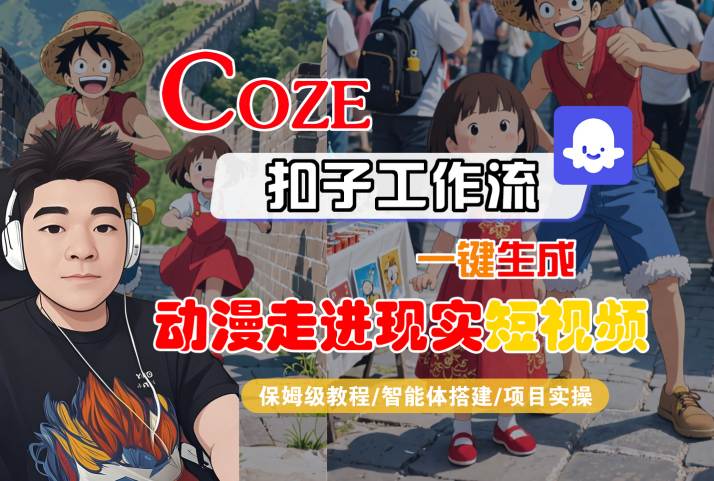 COZE扣子工作流一键生成，动漫走进现实短视频，保姆级教程-智能体搭建-项目实操-创富院