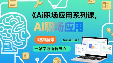Ai职场应用系列课，0基础能学，一站学遍所有热点Ai办公工具-创富院