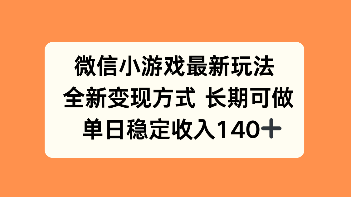 微信小游戏最新玩法，全新变现方式，单日稳定收入140+-创富院
